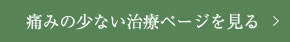 痛みの少ない治療ページを見る